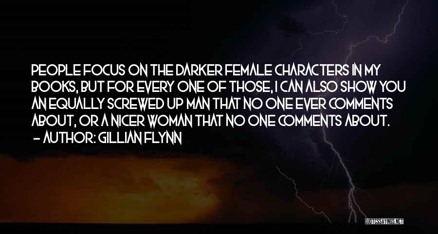 Gillian Flynn Quotes: People Focus On The Darker Female Characters In My Books, But For Every One Of Those, I Can Also Show