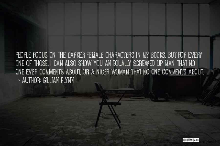 Gillian Flynn Quotes: People Focus On The Darker Female Characters In My Books, But For Every One Of Those, I Can Also Show