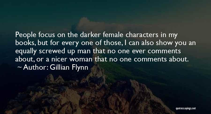 Gillian Flynn Quotes: People Focus On The Darker Female Characters In My Books, But For Every One Of Those, I Can Also Show