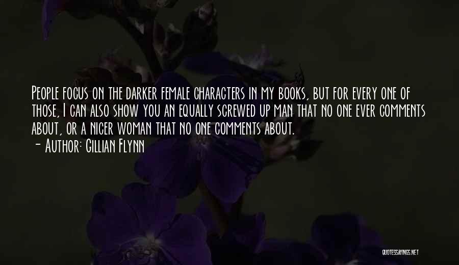 Gillian Flynn Quotes: People Focus On The Darker Female Characters In My Books, But For Every One Of Those, I Can Also Show