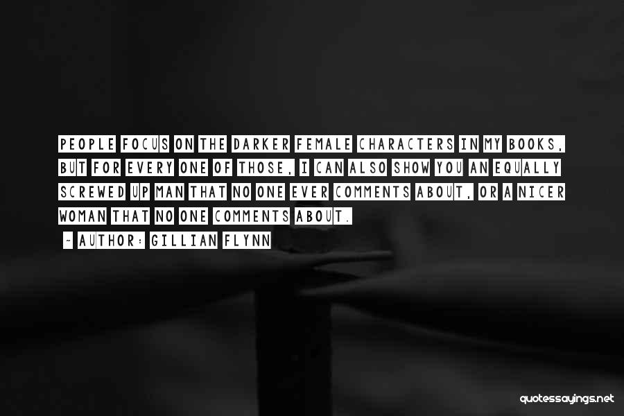 Gillian Flynn Quotes: People Focus On The Darker Female Characters In My Books, But For Every One Of Those, I Can Also Show