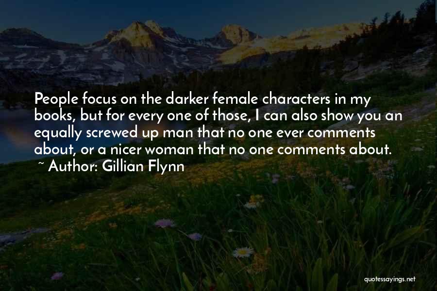 Gillian Flynn Quotes: People Focus On The Darker Female Characters In My Books, But For Every One Of Those, I Can Also Show