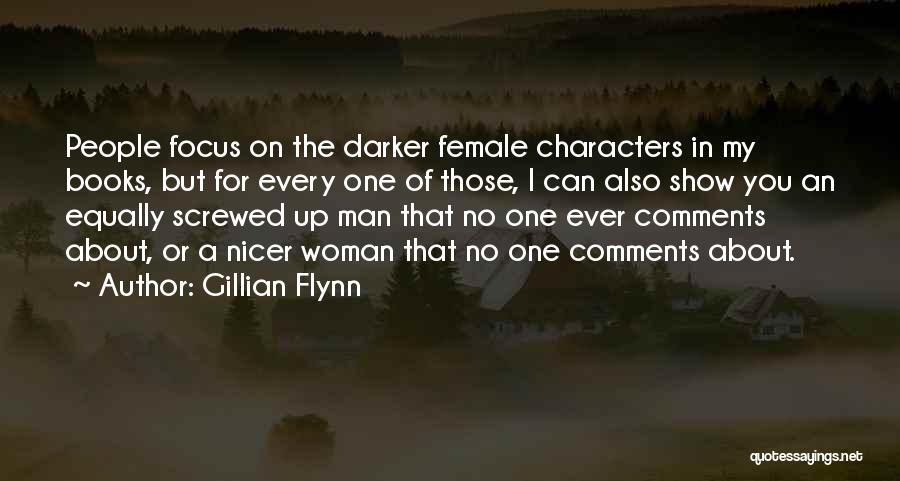 Gillian Flynn Quotes: People Focus On The Darker Female Characters In My Books, But For Every One Of Those, I Can Also Show