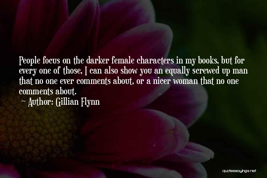 Gillian Flynn Quotes: People Focus On The Darker Female Characters In My Books, But For Every One Of Those, I Can Also Show