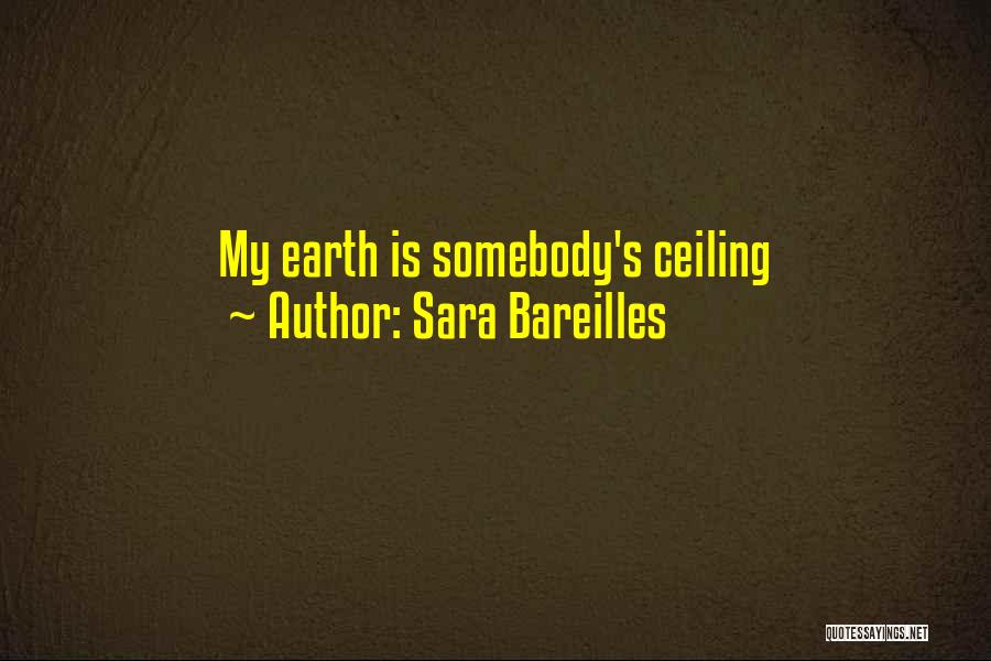 Sara Bareilles Quotes: My Earth Is Somebody's Ceiling