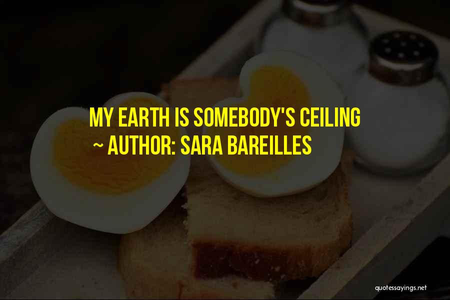Sara Bareilles Quotes: My Earth Is Somebody's Ceiling