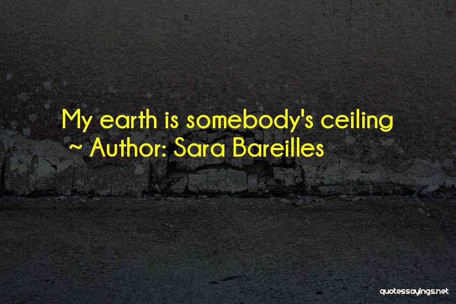 Sara Bareilles Quotes: My Earth Is Somebody's Ceiling