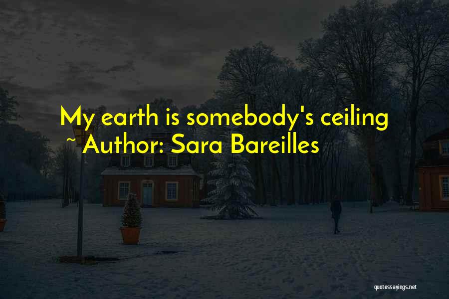 Sara Bareilles Quotes: My Earth Is Somebody's Ceiling
