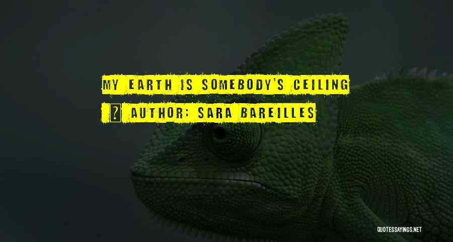 Sara Bareilles Quotes: My Earth Is Somebody's Ceiling