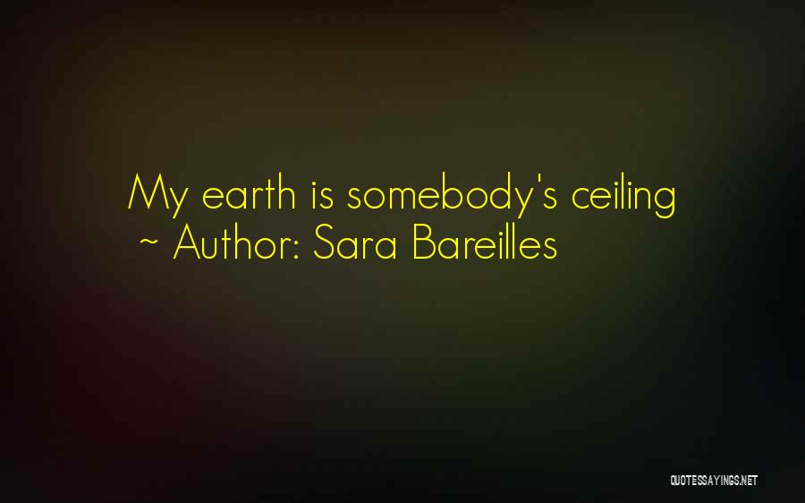 Sara Bareilles Quotes: My Earth Is Somebody's Ceiling