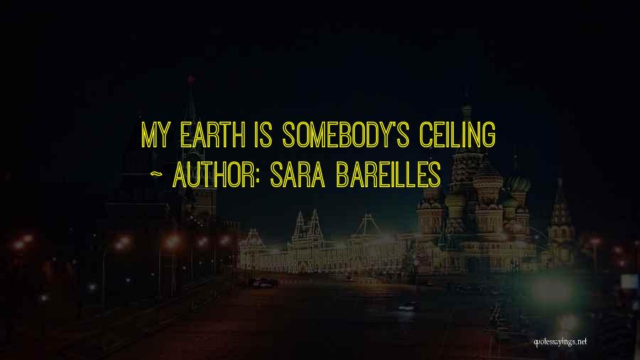 Sara Bareilles Quotes: My Earth Is Somebody's Ceiling