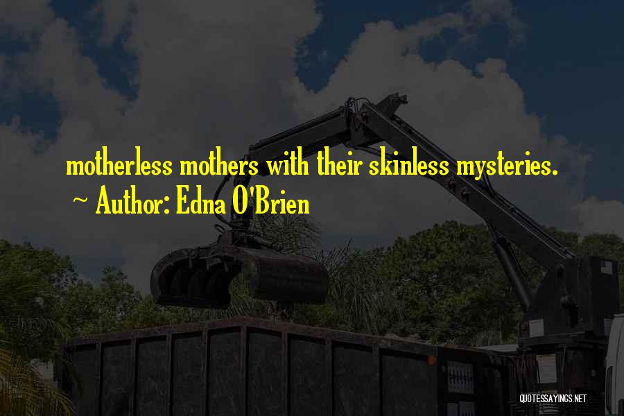 Edna O'Brien Quotes: Motherless Mothers With Their Skinless Mysteries.