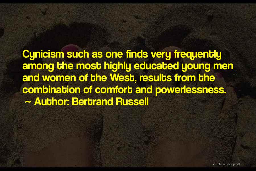 Bertrand Russell Quotes: Cynicism Such As One Finds Very Frequently Among The Most Highly Educated Young Men And Women Of The West, Results
