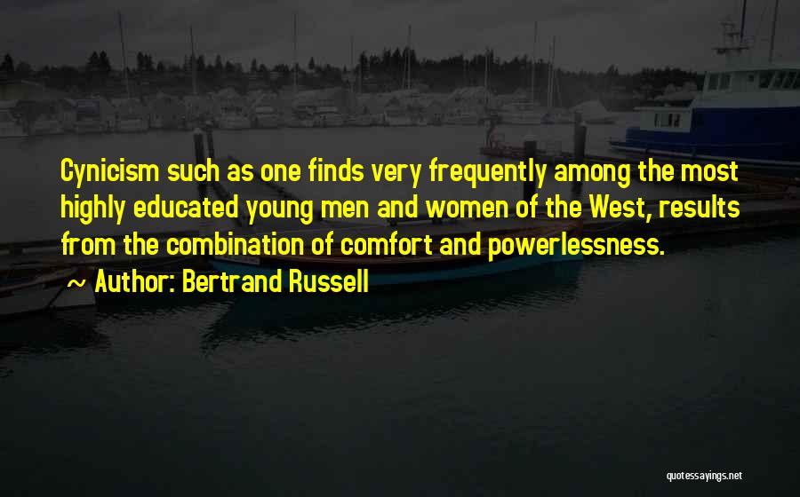 Bertrand Russell Quotes: Cynicism Such As One Finds Very Frequently Among The Most Highly Educated Young Men And Women Of The West, Results