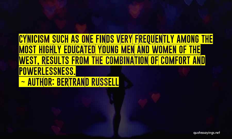 Bertrand Russell Quotes: Cynicism Such As One Finds Very Frequently Among The Most Highly Educated Young Men And Women Of The West, Results