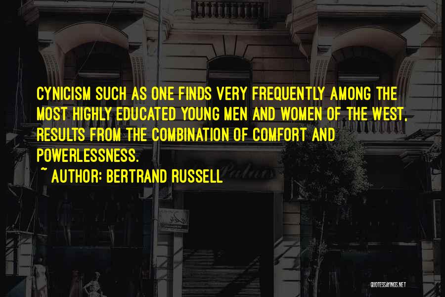 Bertrand Russell Quotes: Cynicism Such As One Finds Very Frequently Among The Most Highly Educated Young Men And Women Of The West, Results