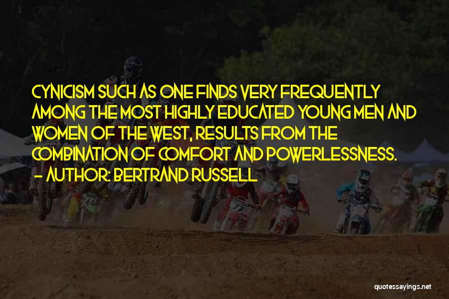 Bertrand Russell Quotes: Cynicism Such As One Finds Very Frequently Among The Most Highly Educated Young Men And Women Of The West, Results