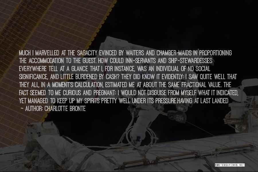Charlotte Bronte Quotes: Much I Marvelled At The Sagacity Evinced By Waiters And Chamber-maids In Proportioning The Accommodation To The Guest. How Could