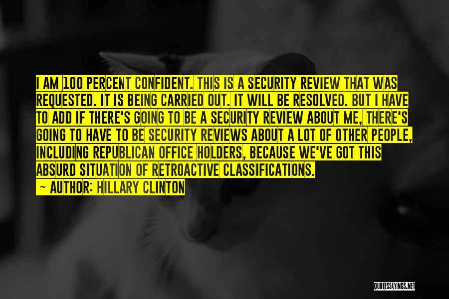 Hillary Clinton Quotes: I Am 100 Percent Confident. This Is A Security Review That Was Requested. It Is Being Carried Out. It Will