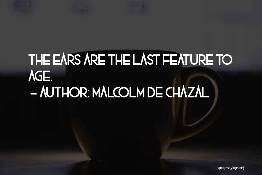 Malcolm De Chazal Quotes: The Ears Are The Last Feature To Age.
