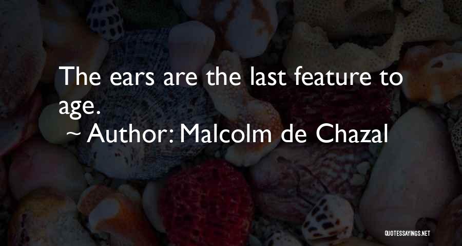 Malcolm De Chazal Quotes: The Ears Are The Last Feature To Age.