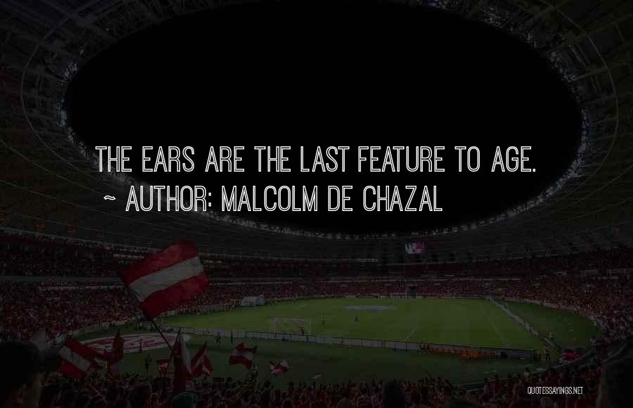 Malcolm De Chazal Quotes: The Ears Are The Last Feature To Age.