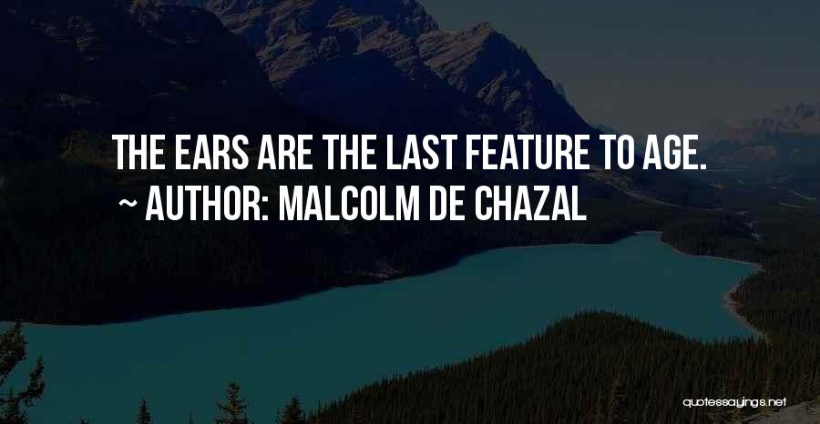 Malcolm De Chazal Quotes: The Ears Are The Last Feature To Age.