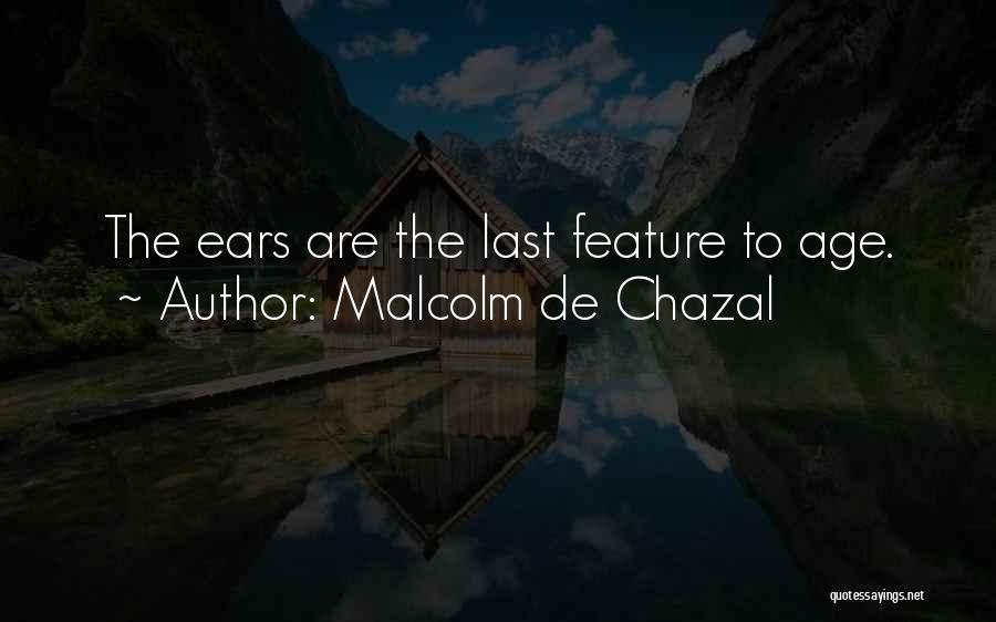 Malcolm De Chazal Quotes: The Ears Are The Last Feature To Age.