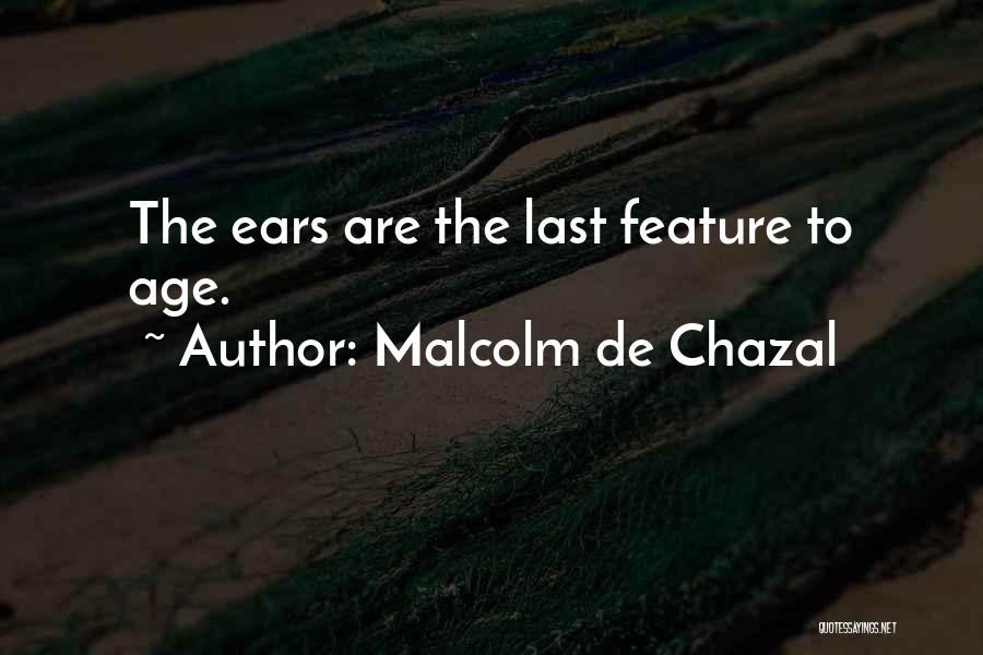 Malcolm De Chazal Quotes: The Ears Are The Last Feature To Age.