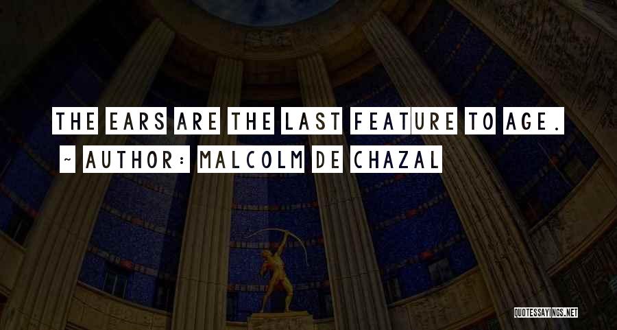 Malcolm De Chazal Quotes: The Ears Are The Last Feature To Age.