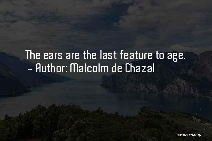 Malcolm De Chazal Quotes: The Ears Are The Last Feature To Age.