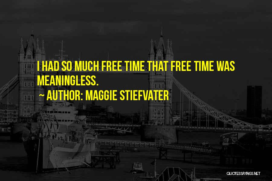 Maggie Stiefvater Quotes: I Had So Much Free Time That Free Time Was Meaningless.