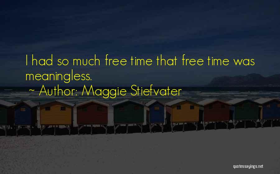 Maggie Stiefvater Quotes: I Had So Much Free Time That Free Time Was Meaningless.