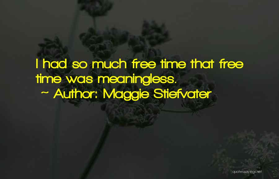 Maggie Stiefvater Quotes: I Had So Much Free Time That Free Time Was Meaningless.