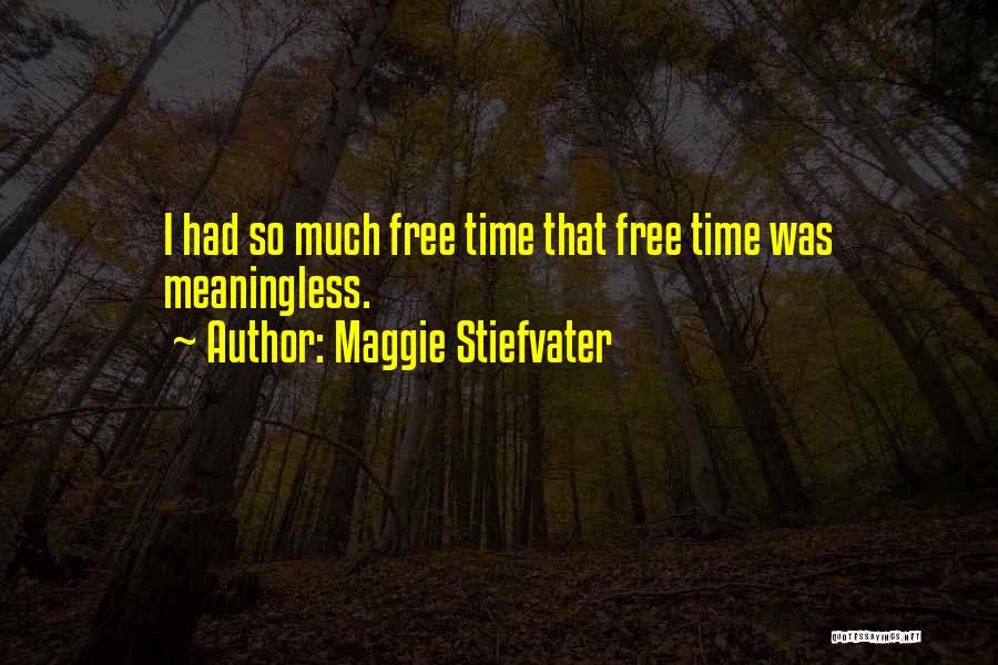 Maggie Stiefvater Quotes: I Had So Much Free Time That Free Time Was Meaningless.
