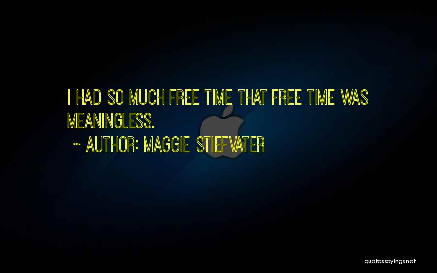 Maggie Stiefvater Quotes: I Had So Much Free Time That Free Time Was Meaningless.