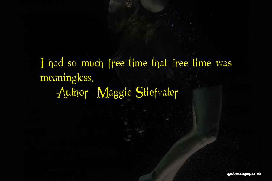 Maggie Stiefvater Quotes: I Had So Much Free Time That Free Time Was Meaningless.