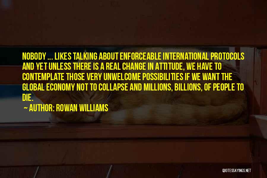 Rowan Williams Quotes: Nobody ... Likes Talking About Enforceable International Protocols And Yet Unless There Is A Real Change In Attitude, We Have