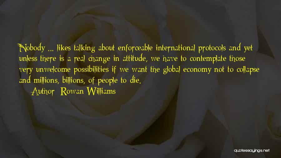 Rowan Williams Quotes: Nobody ... Likes Talking About Enforceable International Protocols And Yet Unless There Is A Real Change In Attitude, We Have