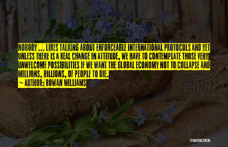 Rowan Williams Quotes: Nobody ... Likes Talking About Enforceable International Protocols And Yet Unless There Is A Real Change In Attitude, We Have