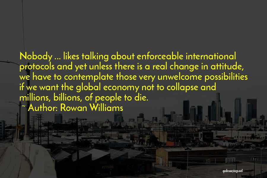 Rowan Williams Quotes: Nobody ... Likes Talking About Enforceable International Protocols And Yet Unless There Is A Real Change In Attitude, We Have
