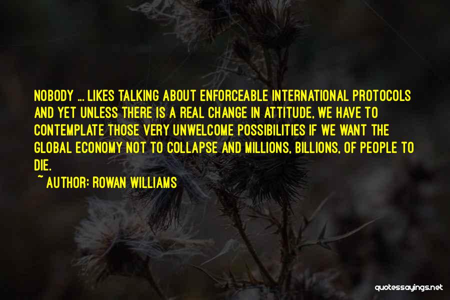 Rowan Williams Quotes: Nobody ... Likes Talking About Enforceable International Protocols And Yet Unless There Is A Real Change In Attitude, We Have