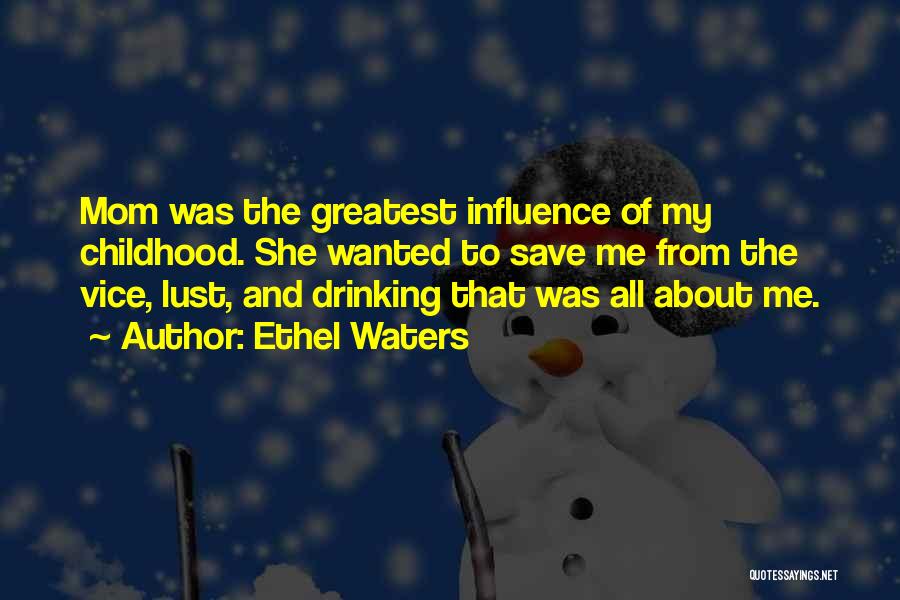 Ethel Waters Quotes: Mom Was The Greatest Influence Of My Childhood. She Wanted To Save Me From The Vice, Lust, And Drinking That