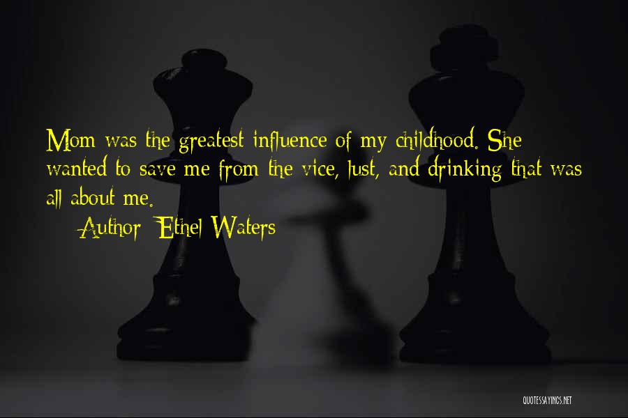 Ethel Waters Quotes: Mom Was The Greatest Influence Of My Childhood. She Wanted To Save Me From The Vice, Lust, And Drinking That