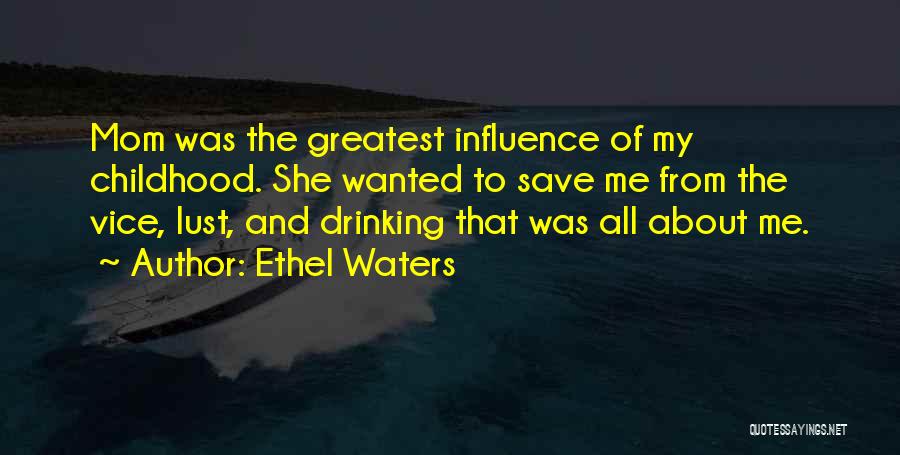 Ethel Waters Quotes: Mom Was The Greatest Influence Of My Childhood. She Wanted To Save Me From The Vice, Lust, And Drinking That