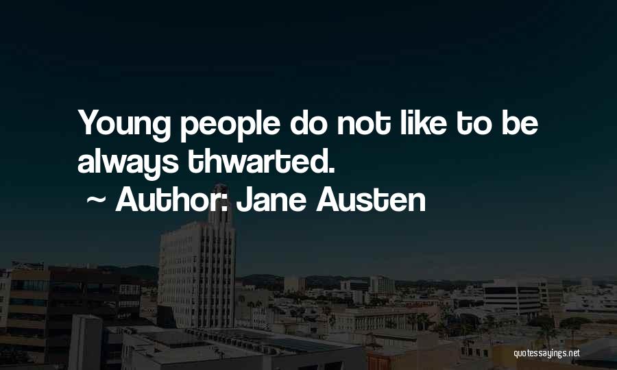 Jane Austen Quotes: Young People Do Not Like To Be Always Thwarted.