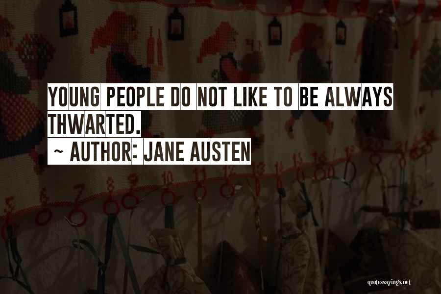 Jane Austen Quotes: Young People Do Not Like To Be Always Thwarted.