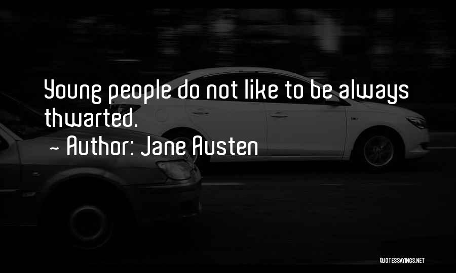 Jane Austen Quotes: Young People Do Not Like To Be Always Thwarted.