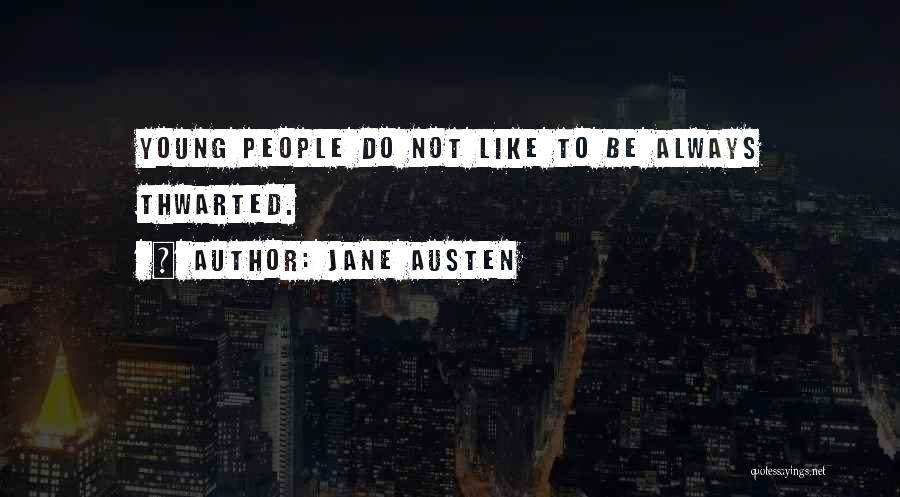 Jane Austen Quotes: Young People Do Not Like To Be Always Thwarted.