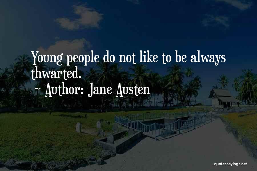 Jane Austen Quotes: Young People Do Not Like To Be Always Thwarted.
